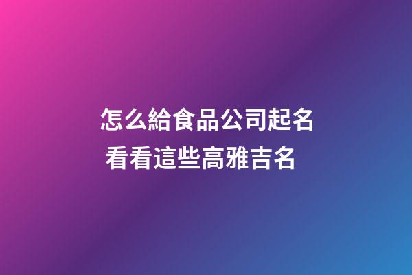怎么給食品公司起名 看看這些高雅吉名-第1張-公司起名-玄機派